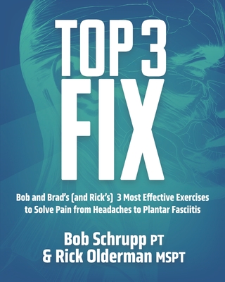 Coperta cărții 'Top 3 Fix: Bob and Brad's (and Rick's) 3 Most Effective Exercises To Solve Pain from Headaches to Plantar Fasciitis -'