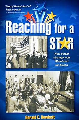 Coperta cărții 'Reaching for a Star: The Final Campaign for Alaska Statehood - Gerald E. Bowkett'