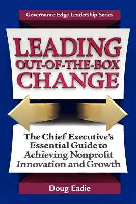 Leading Out-Of-The-Box Change: The Chief Executive's Essential Guide to Achieving Nonprofit Innovation and Growth - Doug Eadie