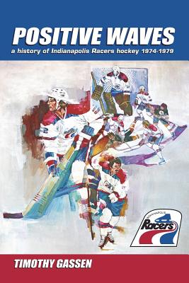 Positive Waves: a history of Indianapolis Racers hockey 1974-1979 - Timothy Gassen