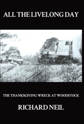 All the Livelong Day: The Thanksgiving Wreck at Woodstock - Richard Neil