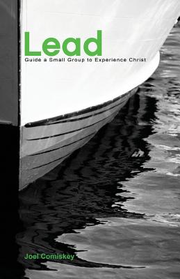 Lead: Guide a Small Group to Experience Christ - Joel T. Comiskey