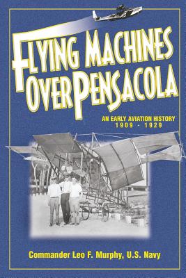 Flying Machines Over Pensacola an Early Aviation History from 1909 to 1929 - Leo F. Murphy