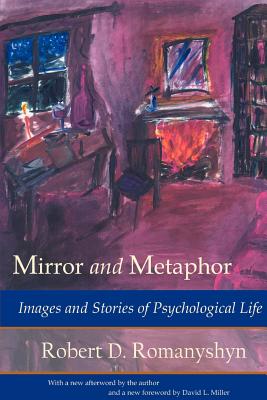 Mirror and Metaphor: Images and Stories of Psychological Life - Robert D. Romanyshyn