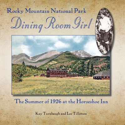 Coperta cărții 'Rocky Mountain National Park Dining Room Girl: The Summer of 1926 at the Horseshoe Inn - Kay Turnbaugh'