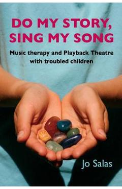 Poza produsului Do My Story, Sing My Song: Music therapy and Playback Theatre with troubled children - Jo Salas