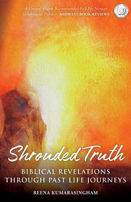 Coperta cărții 'Shrouded Truth: Biblical Revelations Through Past Life Journeys - Reena Kumarasingham'