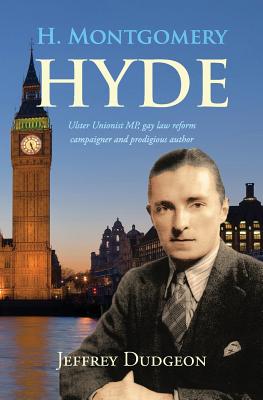 Coperta cărții 'H. Montgomery Hyde: Ulster Unionist MP, Gay Law Reform Campaigner and Prodigious Author - Jeffrey Dudgeon'