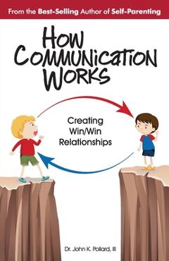 Coperta cărții 'How Communication Works: Creating Win/Win Relationships - John K. Pollard'