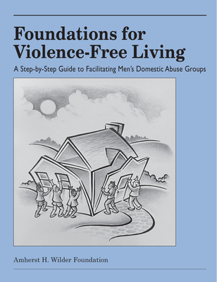 Foundations for Violence-Free Living: A Step-By-Step Guide to Facilitating Men's Domestic Abuse Groups - David J. Mathews