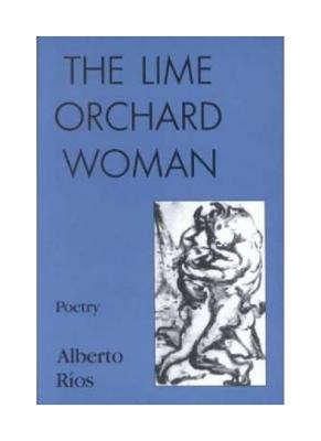 The Lime Orchard Woman: Poetry - Alberto Rios