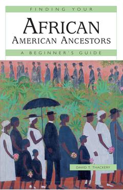 Coperta cărții 'Finding Your African American Ancestors: A Beginner's Guide - David T. Thackery'