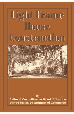 Light Frame House Construction: Technical Information for the Use of Apprentice and Journeyman Carpenters - National Committee On Wood Utilization U