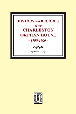 History and Records of the Charleston Orphan House, 1790-1860. - Susan L. King