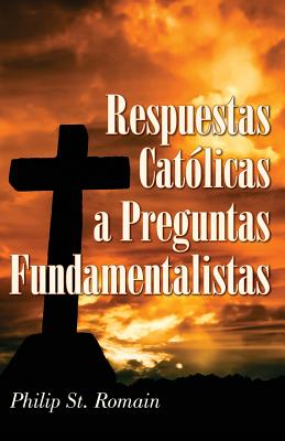 Respuestas Católicas a Preguntas Fundamentalistas - Philip St Romain