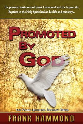 Promoted by God: Frank Hammond's Testimony of how the Baptism in the Holy Spirit Ignited His Ministry - Frank Hammond