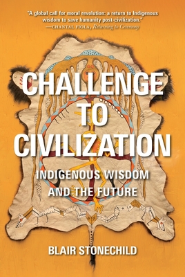 Challenge to Civilization: Indigenous Wisdom and the Future - Blair A. Stonechild