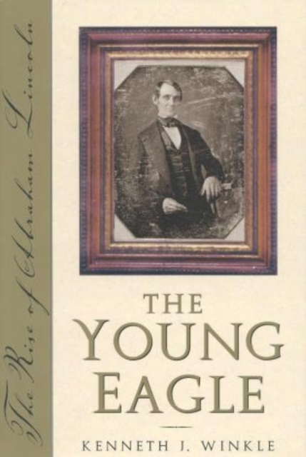 The Young Eagle: The Rise of Abraham Lincoln - Kenneth J. Winkle