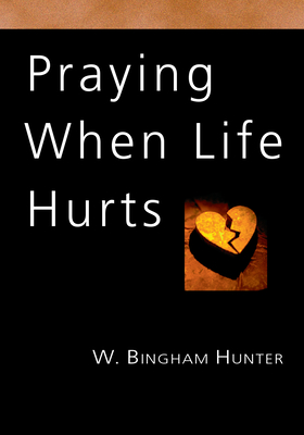 Praying When Life Hurts - W. Bingham Hunter