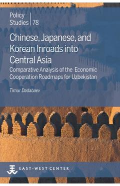 Coperta cărții 'Chinese, Japanese, and Korean Inroads into Central Asia: Comparative Analysis of the Economic Cooperation Roadmaps for'