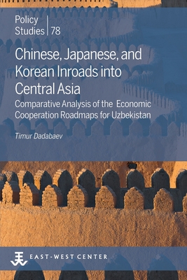 Coperta cărții 'Chinese, Japanese, and Korean Inroads into Central Asia: Comparative Analysis of the Economic Cooperation Roadmaps for'
