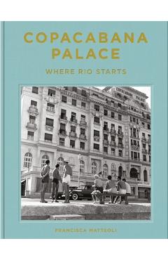 Poza produsului Copacabana Palace: Where Rio Starts - Francisca Mattéoli