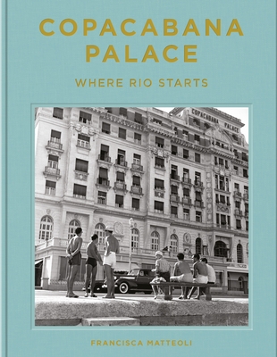 Copacabana Palace: Where Rio Starts - Francisca Mattoli