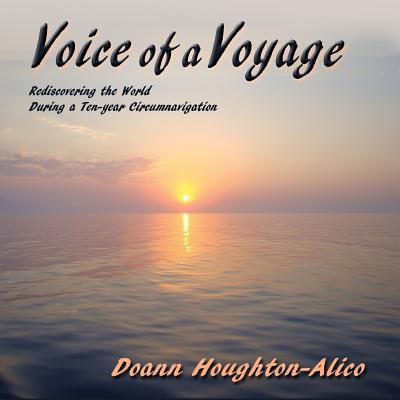 Voice of a Voyage: Rediscovering the World During a Ten-year Circumnavigation - Doann Houghton-alico