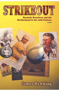 Coperta cărții 'Strikeout, a Novel: Baseball, Broadway and the Brotherhood in the 19th Century - James Hawking'