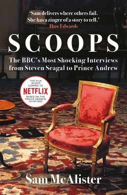 Scoops: The Bbc's Most Shocking Interviews from Prince Andrew to Steven Seagal - Sam Mcalister