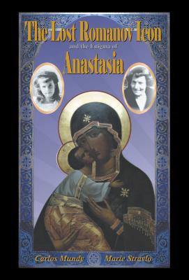 The Lost Romanov Icon and the Enigma of Anastasia - Carlos Mundy