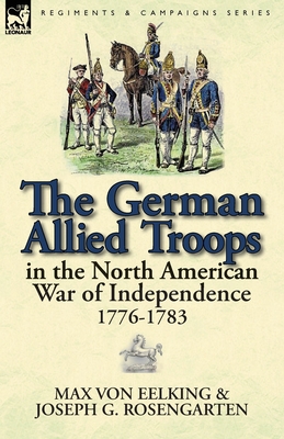 Coperta cărții 'The German Allied Troops in the North American War of Independence, 1776-1783 - Max Von Eelking'