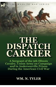 Coperta cărții 'The Dispatch Carrier: A Sergeant of the 9th Illinois Cavalry, Union Army on Campaign and in Andersonville Prison During'