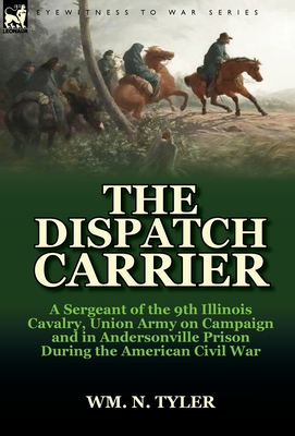 Coperta cărții 'The Dispatch Carrier: A Sergeant of the 9th Illinois Cavalry, Union Army on Campaign and in Andersonville Prison During'