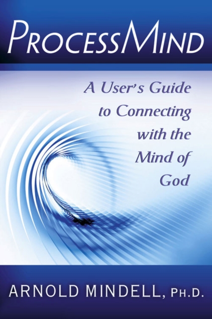Processmind: A User's Guide to Connecting with the Mind of God - Arnold Mindell Phd