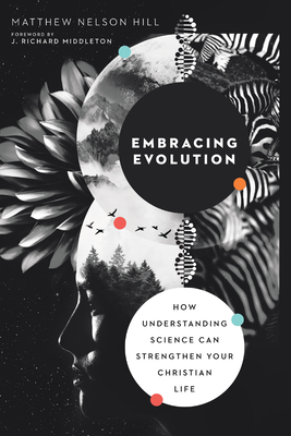 Embracing Evolution: How Understanding Science Can Strengthen Your Christian Life - Matthew Nelson Hill