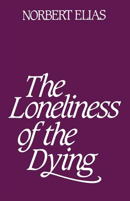 Loneliness of the Dying - Norbert Elias