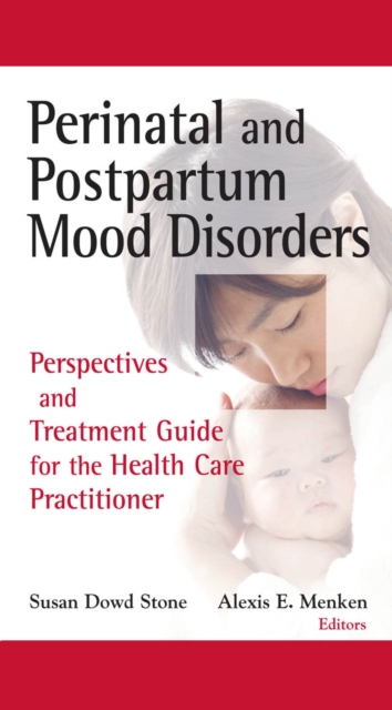 Perinatal and Postpartum Mood Disorders: Perspectives and Treatment Guide for the Health Care Practitioner - Susan Dowd Stone