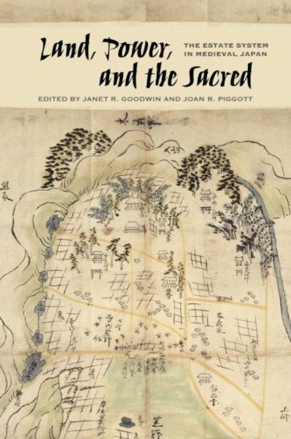 Land, Power, and the Sacred: The Estate System in Medieval Japan - Janet R. Goodwin