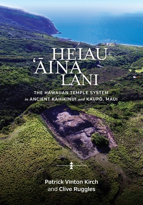Heiau, 'Āina, Lani: The Hawaiian Temple System in Ancient Kahikinui and Kaupō, Maui - Patrick Vinton Kirch