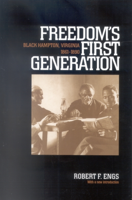 Freedom's First Generation: Black Hampton, Virginia, 1861-1890 - Robert F. Engs