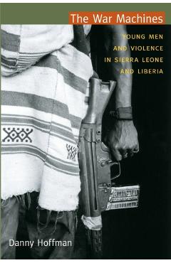 Coperta cărții 'The War Machines: Young Men and Violence in Sierra Leone and Liberia - Danny Hoffman'