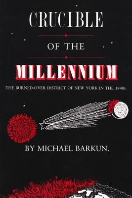 Crucible of the Millennium: The Burned-Over District of New York in the 1840s - Michael Barkun
