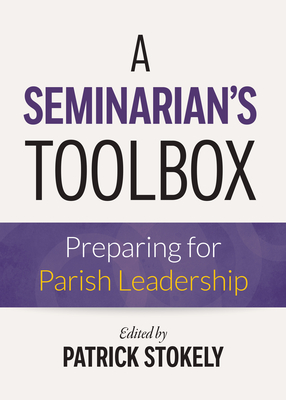 A Seminarian's Toolbox: Preparing for Parish Leadership - Patrick Stokely