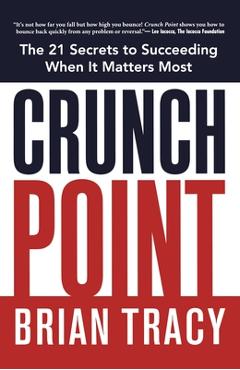 Coperta cărții 'Crunch Point: The Secret to Succeeding When It Matters Most - Brian Tracy'