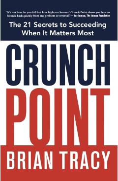 Crunch Point: The Secret to Succeeding When It Matters Most - Brian Tracy
