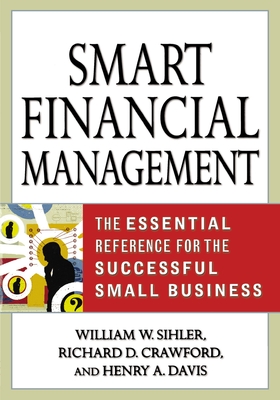 Smart Financial Management: The Essential Reference for the Successful Small Business - William W. Sihler