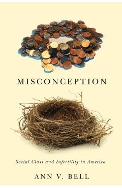 Poza produsului Misconception: Social Class and Infertility in America - Ann V. Bell