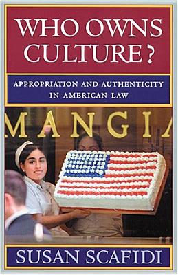 Who Owns Culture?: Appropriation and Authenticity in American Law - Susan Scafidi