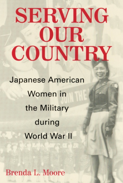 Serving Our Country: Japanese American Women in the Military During World War II - Brenda Lee Moore